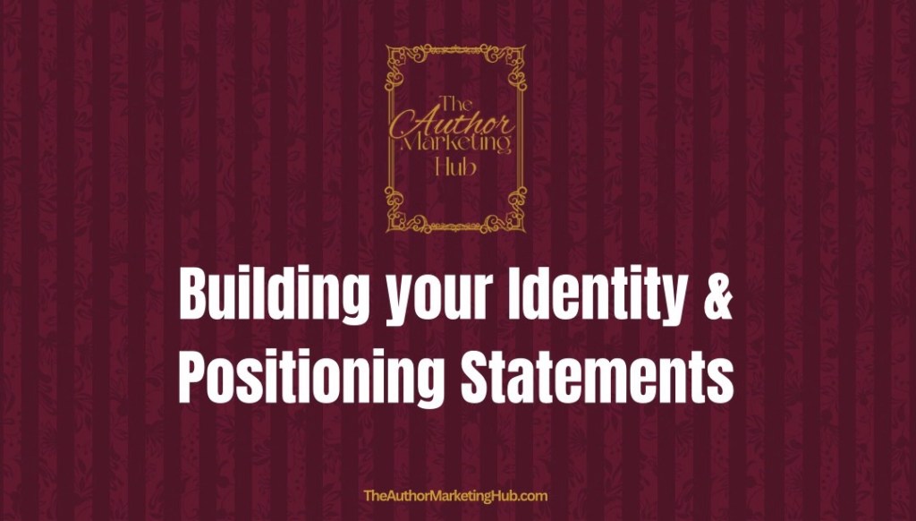 Identity & Positioning Statements: The one thing you need to do before you build your author marketing funnel or start posting on socials